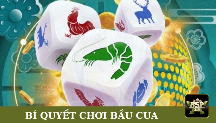 Một số bí quyết chơi Bầu cua B52Club