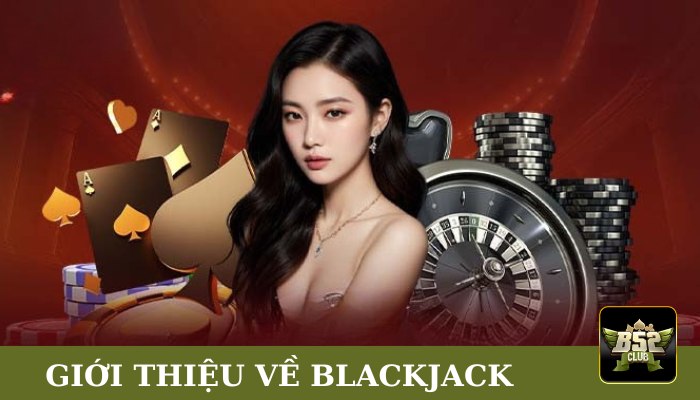Giới thiệu nhanh về blackjack B52club