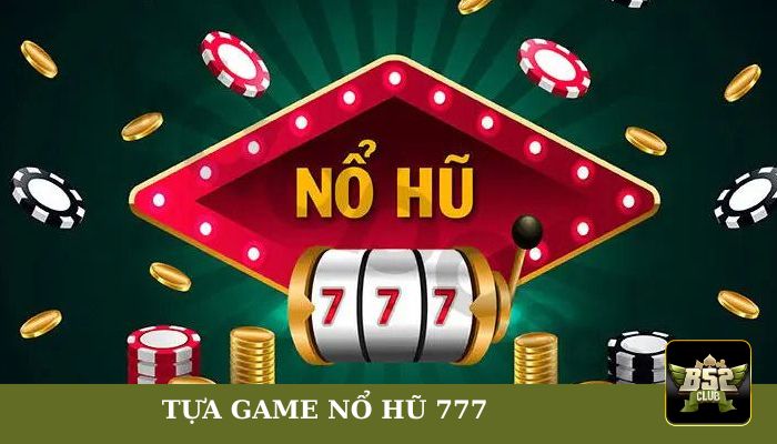 Tựa game nổ hũ 777 có nhiều điểm hấp dẫn