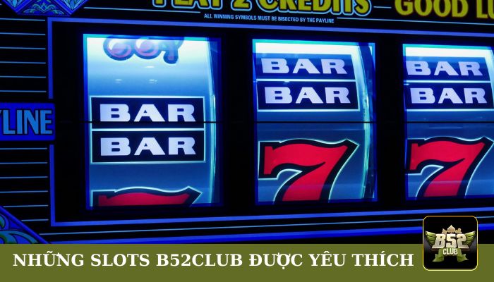Điểm danh những Slots tại B52club được yêu thích nhất