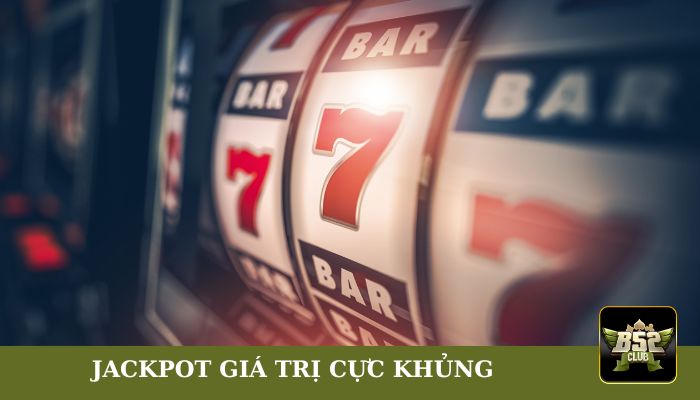 Jackpot giá trị cực khủng tại B52club