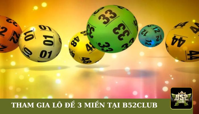 Quy trình tham gia lô đề 3 miền tại B52club