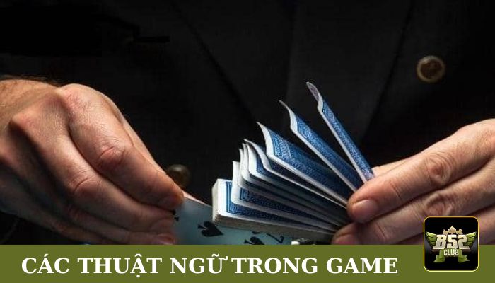 Thuật ngữ phổ biến có trong game bài bạn cần nắm
