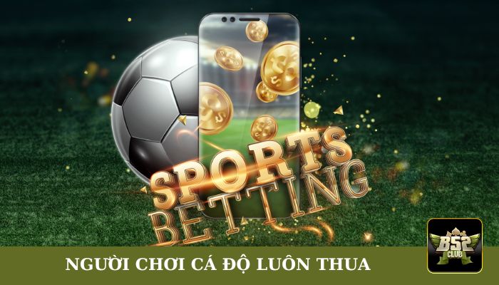 người chơi cá độ luôn thua